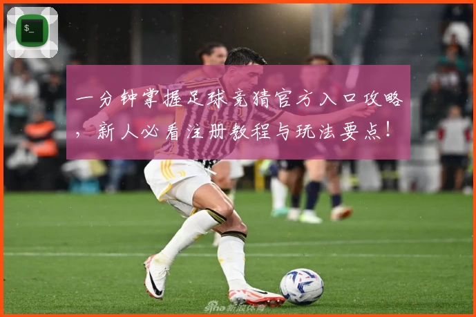 一分钟掌握足球竞猜官方入口攻略，新人必看注册教程与玩法要点！