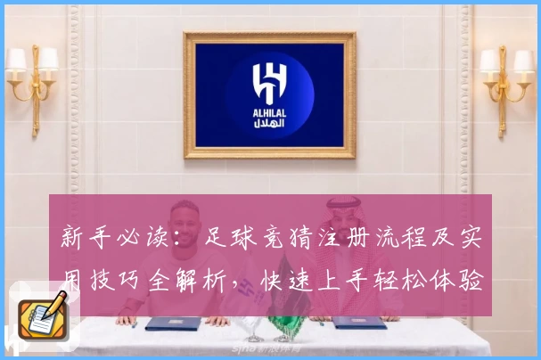 新手必读：足球竞猜注册流程及实用技巧全解析，快速上手轻松体验