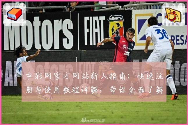 中彩网官方网站新人指南：快速注册与使用教程详解，带你全面了解便捷操作