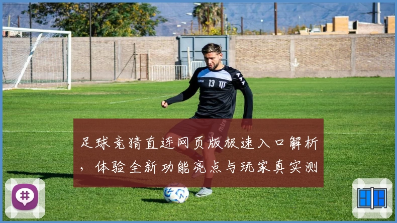 足球竞猜直连网页版极速入口解析，体验全新功能亮点与玩家真实测评