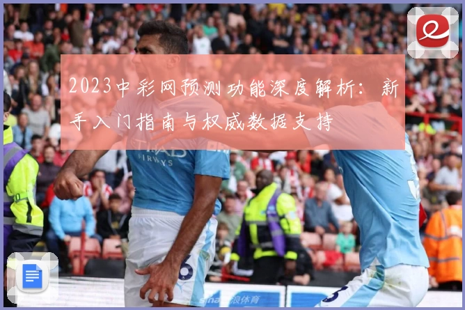2023中彩网预测功能深度解析：新手入门指南与权威数据支持